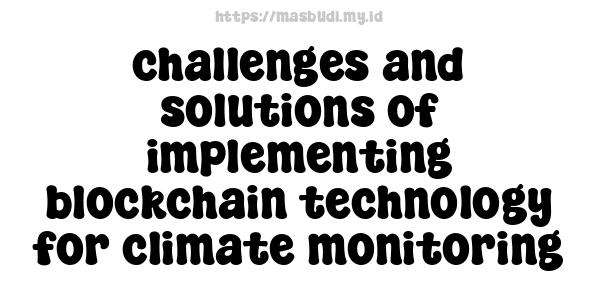 challenges and solutions of implementing blockchain technology for climate monitoring