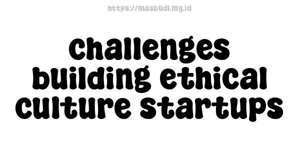 challenges building ethical culture startups