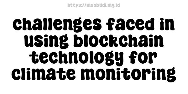 challenges faced in using blockchain technology for climate monitoring