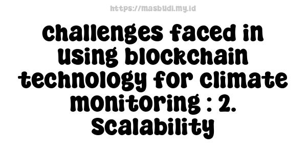 challenges faced in using blockchain technology for climate monitoring : 2. Scalability