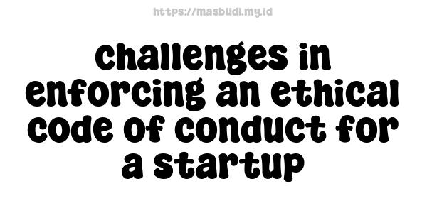 challenges in enforcing an ethical code of conduct for a startup