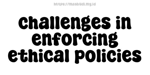 challenges in enforcing ethical policies