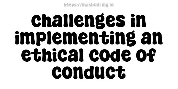 challenges in implementing an ethical code of conduct