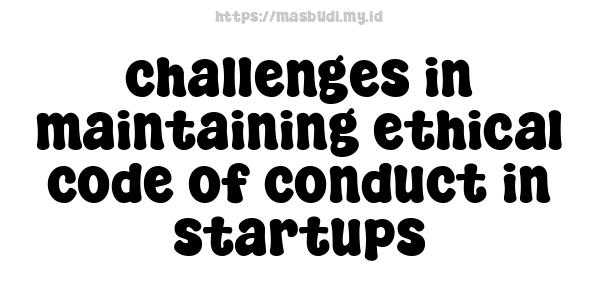 challenges in maintaining ethical code of conduct in startups