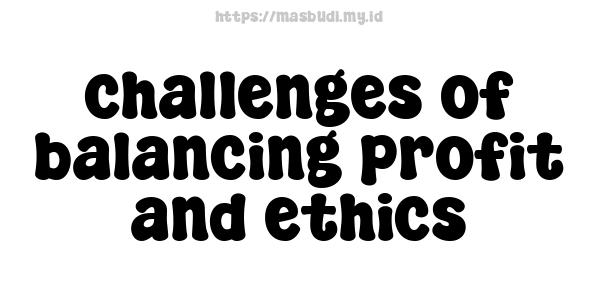 challenges of balancing profit and ethics