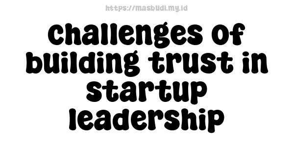 challenges of building trust in startup leadership