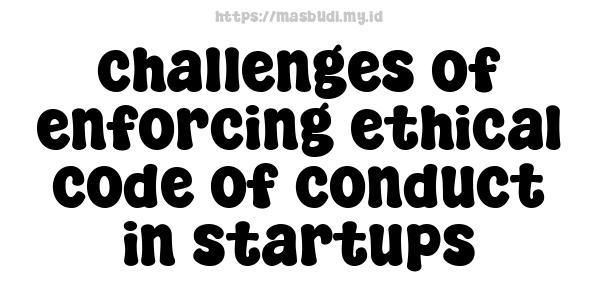 challenges of enforcing ethical code of conduct in startups