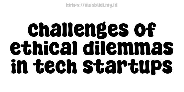 challenges of ethical dilemmas in tech startups