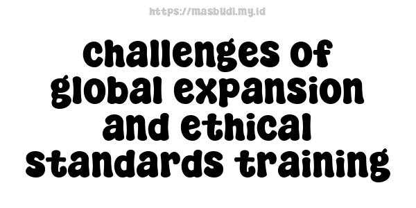 challenges of global expansion and ethical standards training