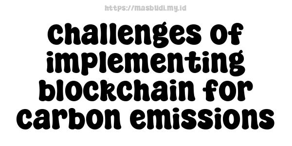 challenges of implementing blockchain for carbon emissions