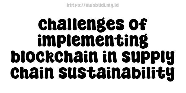 challenges of implementing blockchain in supply chain sustainability