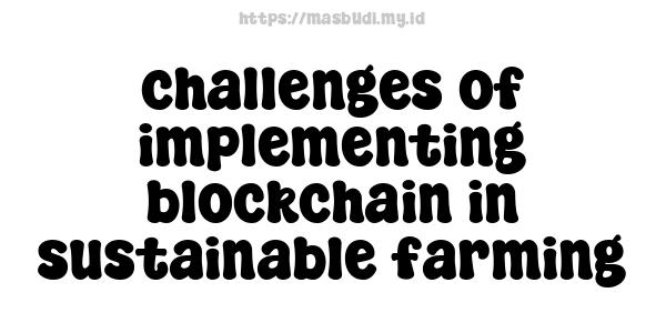 challenges of implementing blockchain in sustainable farming