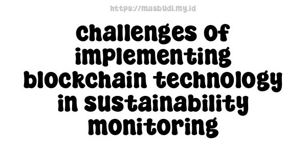 challenges of implementing blockchain technology in sustainability monitoring