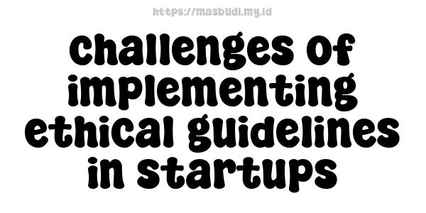 challenges of implementing ethical guidelines in startups