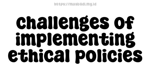 challenges of implementing ethical policies