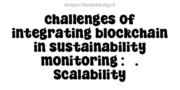 challenges of integrating blockchain in sustainability monitoring : 3. Scalability