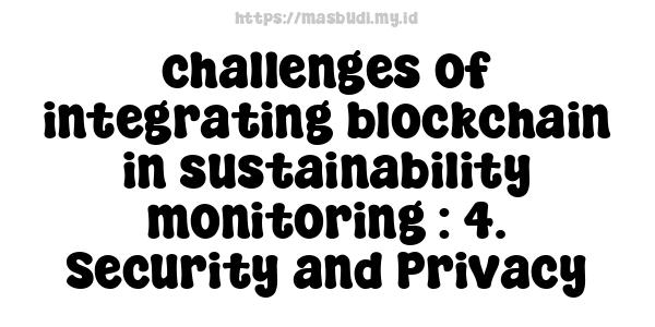 challenges of integrating blockchain in sustainability monitoring : 4. Security and Privacy