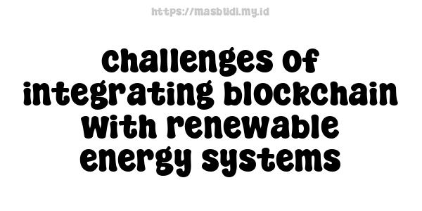 challenges of integrating blockchain with renewable energy systems