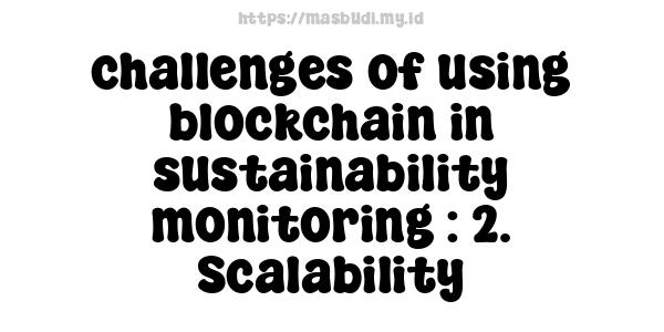 challenges of using blockchain in sustainability monitoring : 2. Scalability