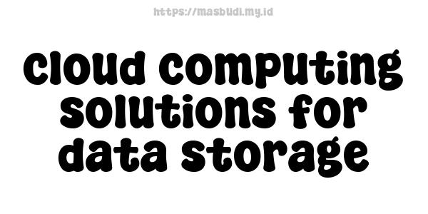 cloud computing solutions for data storage