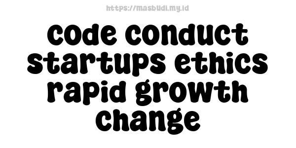 code conduct startups ethics rapid growth change