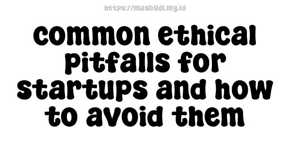 common ethical pitfalls for startups and how to avoid them