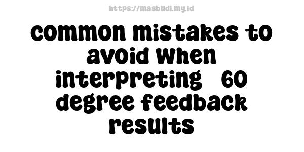 common mistakes to avoid when interpreting 360-degree feedback results