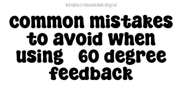 common mistakes to avoid when using 360-degree feedback