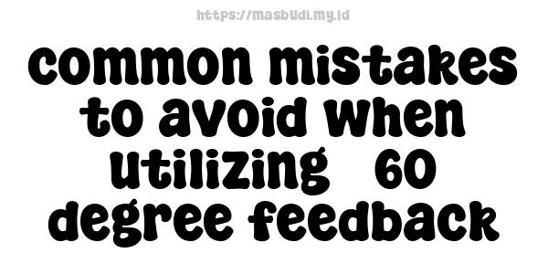 common mistakes to avoid when utilizing 360-degree feedback