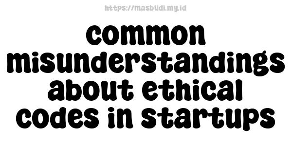 common misunderstandings about ethical codes in startups