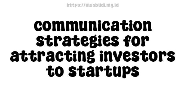 communication strategies for attracting investors to startups