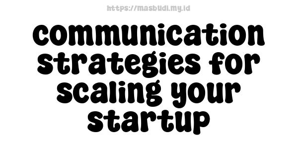 communication strategies for scaling your startup