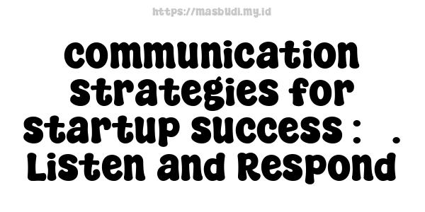 communication strategies for startup success : 3. Listen and Respond