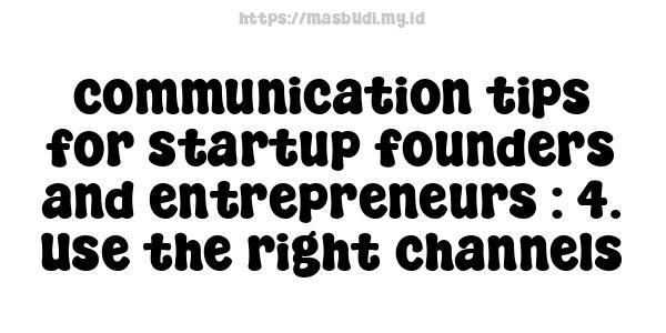 communication tips for startup founders and entrepreneurs : 4. Use the right channels