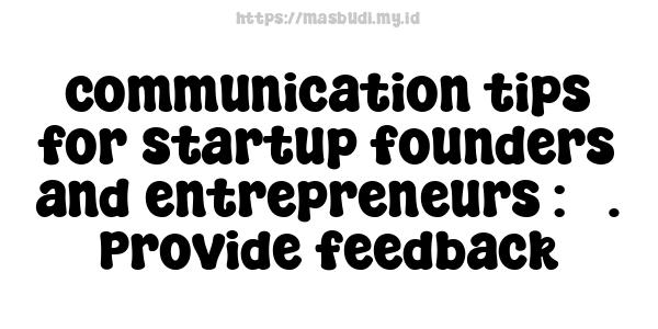 communication tips for startup founders and entrepreneurs : 5. Provide feedback