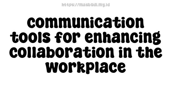 communication tools for enhancing collaboration in the workplace