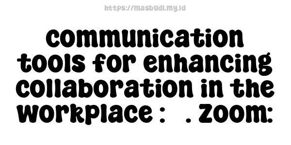 communication tools for enhancing collaboration in the workplace : 5. Zoom: