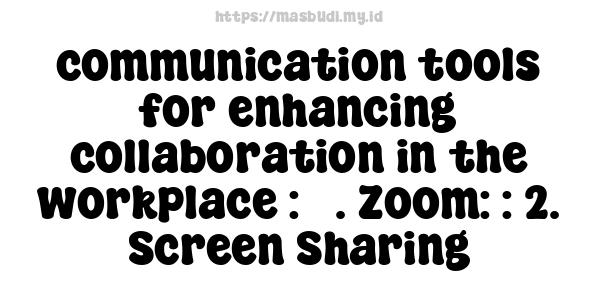 communication tools for enhancing collaboration in the workplace : 5. Zoom: : 2. Screen Sharing