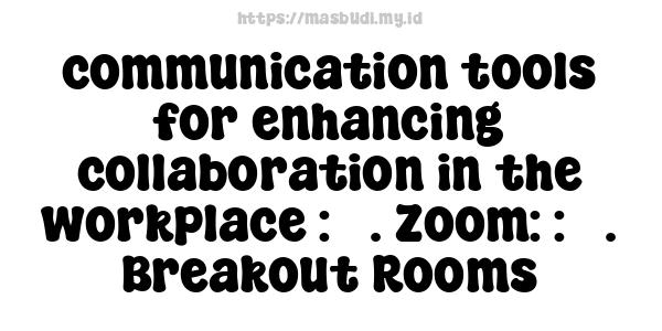 communication tools for enhancing collaboration in the workplace : 5. Zoom: : 5. Breakout Rooms