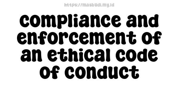 compliance and enforcement of an ethical code of conduct