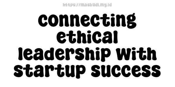 connecting ethical leadership with startup success