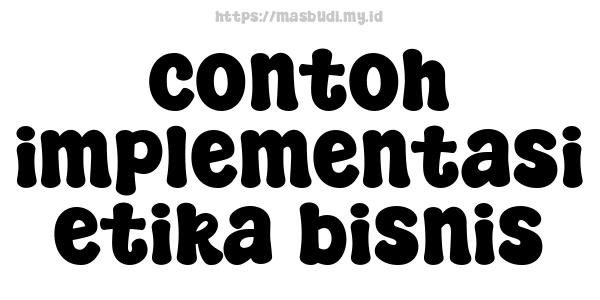 contoh implementasi etika bisnis