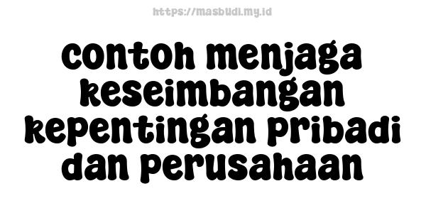 contoh menjaga keseimbangan kepentingan pribadi dan perusahaan