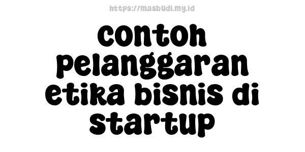 contoh pelanggaran etika bisnis di startup