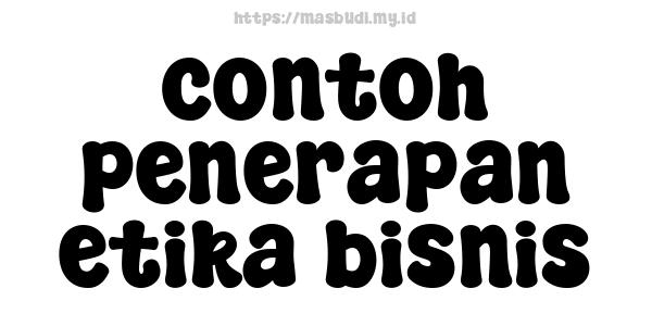 contoh penerapan etika bisnis