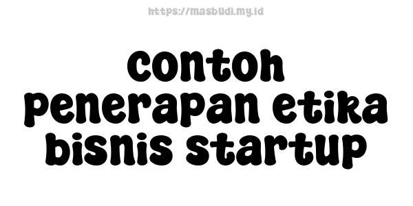 contoh penerapan etika bisnis startup