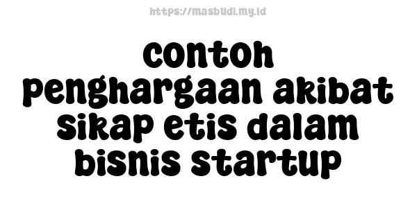 contoh penghargaan akibat sikap etis dalam bisnis startup