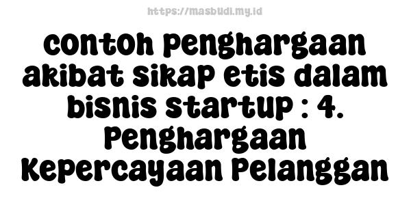 contoh penghargaan akibat sikap etis dalam bisnis startup : 4. Penghargaan Kepercayaan Pelanggan