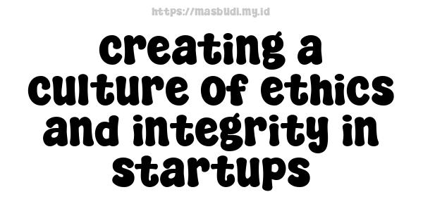 creating a culture of ethics and integrity in startups