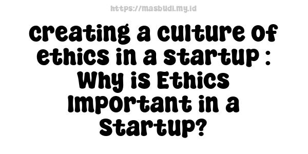 creating a culture of ethics in a startup : Why is Ethics Important in a Startup?